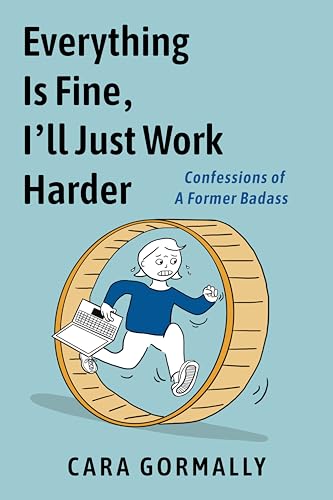 Everything Is Fine, I'll Just Work Harder: Confessions of a Former Badass - Paperback