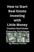 How to Start Real Estate Investing with Little Money: Creative Real Estate Financing Techniques - Paperback