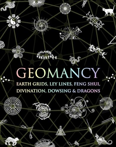 Geomancy: Earth Grids, Ley Lines, Feng Shui, Divination, Dowsing, & Dragons - Hardcover