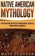 Native American Mythology: Captivating Myths of Indigenous Peoples from North America - Hardcover