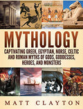Mythology: Captivating Greek, Egyptian, Norse Celtic and Roman Myths of Gods, Goddesses, Heroes, and Monsters - Hardcover