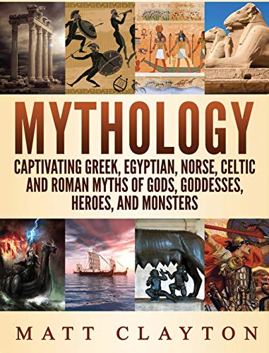 Mythology: Captivating Greek, Egyptian, Norse Celtic and Roman Myths of Gods, Goddesses, Heroes, and Monsters - Hardcover