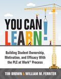 You Can Learn!: Building Student Ownership, Motivation, and Efficacy with the PLC Process (Strategies for PLC Teams to Improve Student Engagement and - Paperback