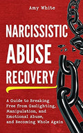 Narcissistic Abuse Recovery: A Guide to Breaking Free from Gaslighting, Manipulation, and Emotional Abuse, and Becoming Whole Again - Paperback