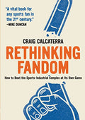 Rethinking Fandom: How to Beat the Sports-Industrial Complex at Its Own Game - Paperback