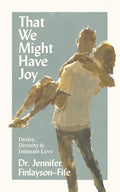 That We Might Have Joy: Desire, Divinity & Intimate Love - Paperback