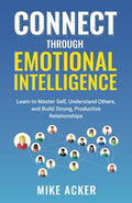 Connect through Emotional Intelligence: Learn to master self, understand others, and build strong, productive relationships - Paperback