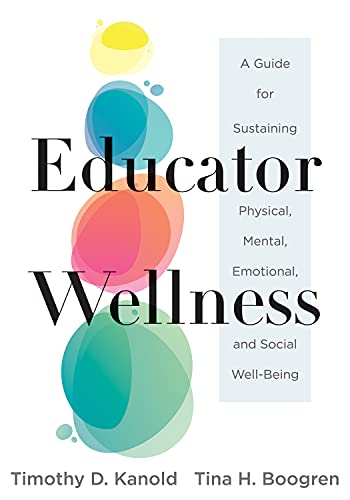 Educator Wellness: A Guide for Sustaining Physical, Mental, Emotional, and Social Well-Being (Actionable Steps for Self-Care, Health, and Wellness for - Paperback