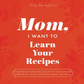 Mom, I Want to Learn Your Recipes: A Keepsake Memory Book to Gather and Preserve Your Favorite Family Recipes - Paperback