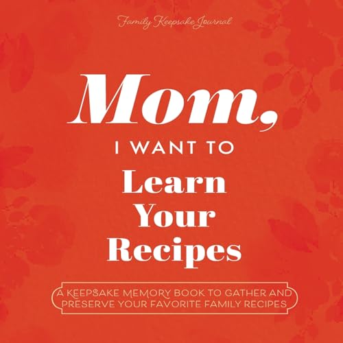 Mom, I Want to Learn Your Recipes: A Keepsake Memory Book to Gather and Preserve Your Favorite Family Recipes - Paperback