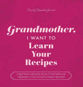Grandmother, I Want to Learn Your Recipes: A Keepsake Memory Book to Gather and Preserve Your Favorite Family Recipes - Paperback
