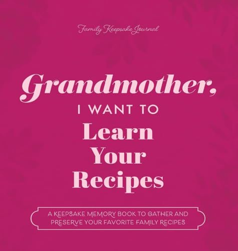 Grandmother, I Want to Learn Your Recipes: A Keepsake Memory Book to Gather and Preserve Your Favorite Family Recipes - Paperback