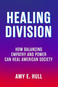Healing Division: How Balancing Empathy and Power Can Heal American Society - Paperback