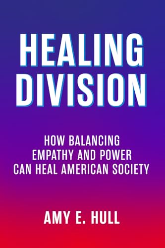 Healing Division: How Balancing Empathy and Power Can Heal American Society - Paperback