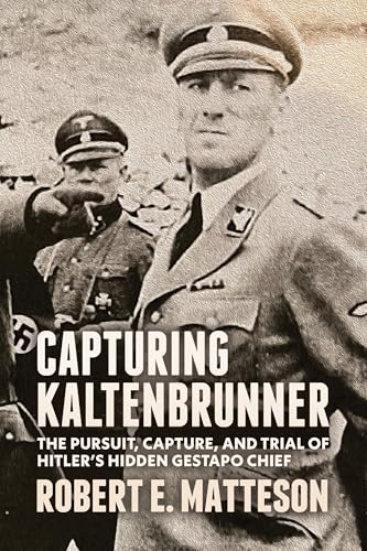 Capturing Kaltenbrunner: The Pursuit, Capture, and Trial of Hitler's Hidden Gestapo Chief SS General Ernst Kaltenbrunner - Paperback