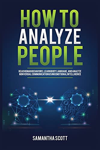 How to Analyze People: Read Human Behaviors, Learn Body Language, and Analyze Nonverbal Communication Using Emotional Intelligence - Paperback