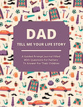 Dad Tell Me Your Life Story: A guided journal filled with questions for fathers to answer for their children - Paperback