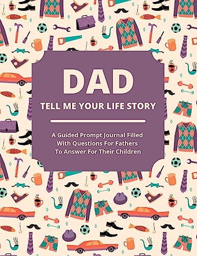 Dad Tell Me Your Life Story: A guided journal filled with questions for fathers to answer for their children - Paperback