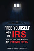 Free Yourself from the IRS: Relieve Your Stress, Reduce What You Owe, and Regain Your Freedom - Hardcover