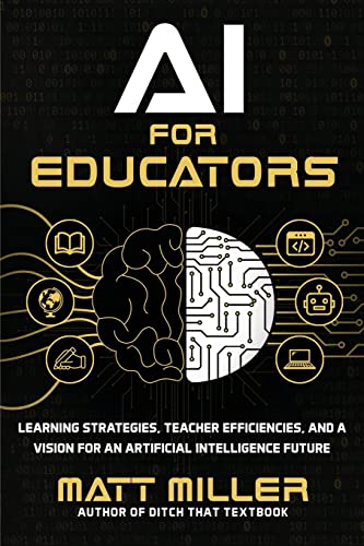 AI for Educators: Learning Strategies, Teacher Efficiencies, and a Vision for an Artificial Intelligence Future - Paperback