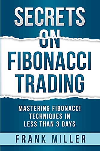 Secrets on Fibonacci Trading: Mastering Fibonacci Techniques In Less Than 3 Days - Paperback