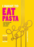 I Want to Eat Pasta: Over 90 Easy Pasta Recipes Using 10 Ingredients or Less - Hardcover