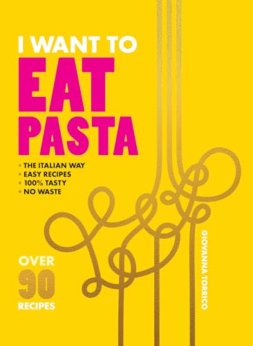 I Want to Eat Pasta: Over 90 Easy Pasta Recipes Using 10 Ingredients or Less - Hardcover