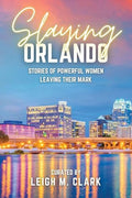 Slaying Orlando: Stories of Powerful Women Leaving Their Mark - Paperback