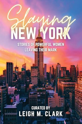 Slaying New York: Stories of Powerful Women Leaving Their Mark - Paperback
