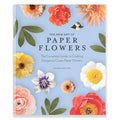The New Art of Paper Flowers: The Complete Guide to Crafting Gorgeous Crepe Paper Flowers - Hardcover