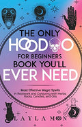 The Only Hoodoo for Beginners Book You'll Ever Need: Most Effective Magic Spells in Rootwork and Conjuring with Herbs, Roots, Candles, and Oils - Paperback