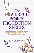 The Powerful Book of Protection Spells: A Witch's Guide to Defending Against Negative Energy, Psychic Attacks, Curses, and Harmful Spirits - Paperback