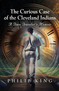 The Curious Case of the Cleveland Indians: A Time Traveler's Memoir - Paperback
