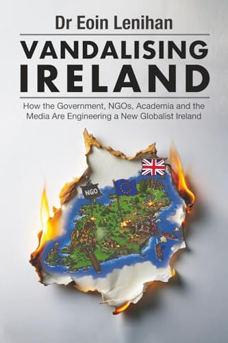 Vandalising Ireland: How the Government, NGOs, Academia and the Media are Engineering a new Globalist Ireland - Paperback