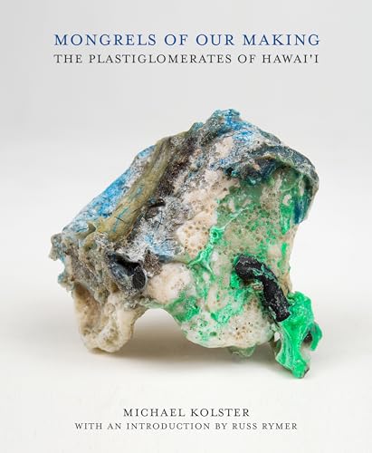 Mongrels of Our Making: The Plastiglomerates of Hawai'i - Hardcover