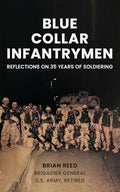 Blue Collar Infantrymen: Reflections on 35 Years of Soldiering - Paperback