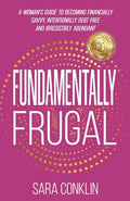 Fundamentally Frugal: A Woman's Guide to Becoming Financially Savvy, Intentionally Debt Free and Irresistibly Abundant - Paperback