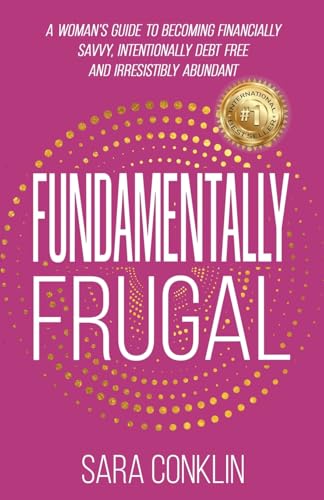 Fundamentally Frugal: A Woman's Guide to Becoming Financially Savvy, Intentionally Debt Free and Irresistibly Abundant - Paperback