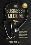 The Business of Medicine: The Definitive Guide to Help New Physicians Start Their Career on the Right Path and Avoid Costly Mistakes - Hardcover
