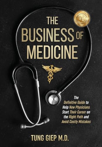 The Business of Medicine: The Definitive Guide to Help New Physicians Start Their Career on the Right Path and Avoid Costly Mistakes - Hardcover