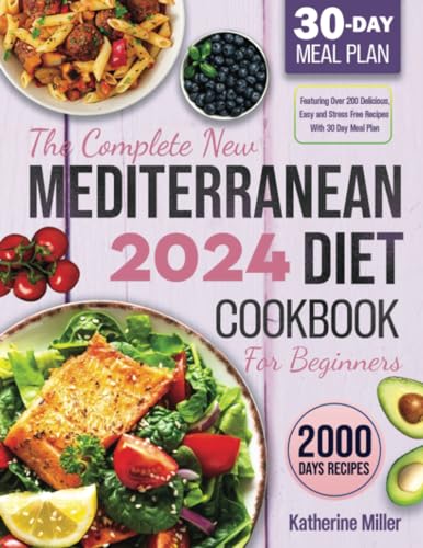 The complete New Mediterranean Diet Cookbook For Beginners 2024: Featuring Over 200 Delicious, Easy and Stress-Free Recipes With 30 Day Meal Plan - Paperback