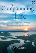 A Compounding Life: Lessons in Long-Term Thinking from a Leading Endowment - Hardcover