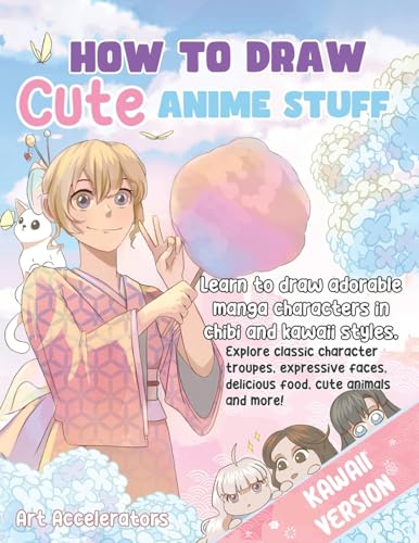 How to Draw Cute Anime Stuff: Learn to Draw Adorable Manga Characters in Chibi and Kawaii Styles. Explore Classic Character Troupes, Expressive Faces, - Paperback
