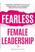 Fearless Female Leadership: 9 Essential Strategies To Overcome Gender Biases, Build Confidence And Empower Your Career: 9 Essential Strategies - Paperback