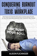 Conquering Burnout in a Toxic Workplace: Techniques for Transforming Stress and Escaping Anxiety So You Can Stay Motivated and Take Control of Your Ca - Paperback