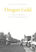 Oregon Gold: A History of Mining from the Civil War Into the Progressive Era - Paperback