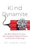 Kind Dynamite: Six Ways Women Can Use Our Uniquely Explosive Power to Persuade in Meetings - Paperback