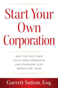 Start Your Own Corporation: Why the Rich Own Their Own Companies and Everyone Else Works for Them - Paperback
