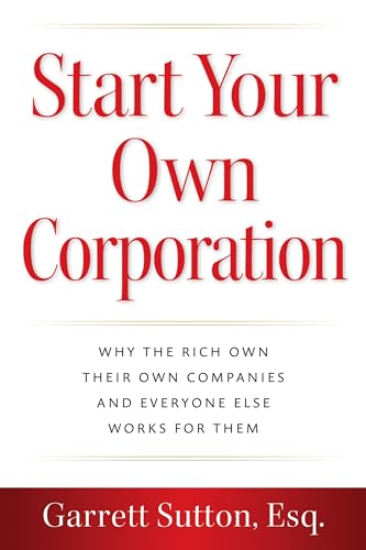 Start Your Own Corporation: Why the Rich Own Their Own Companies and Everyone Else Works for Them - Paperback