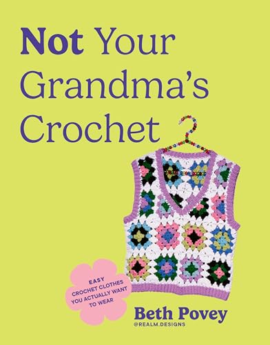 Not Your Grandma's Crochet: Easy Crochet Clothes You Actually Want to Wear - Paperback